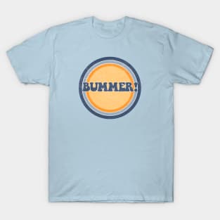 Bummer dude! T-Shirt